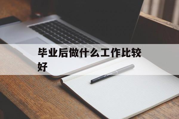 毕业后做什么工作比较好