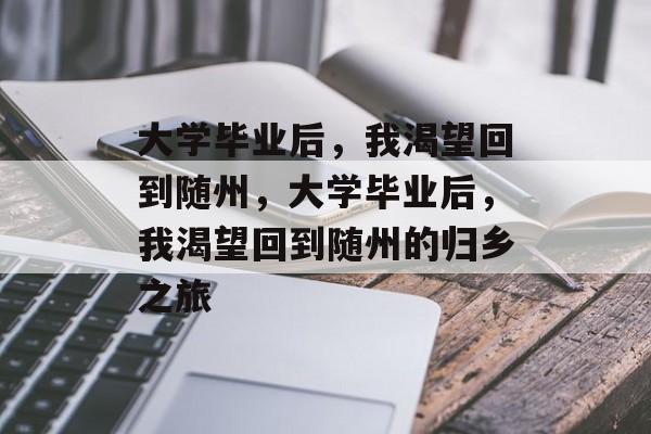 大学毕业后，我渴望回到随州，大学毕业后，我渴望回到随州的归乡之旅