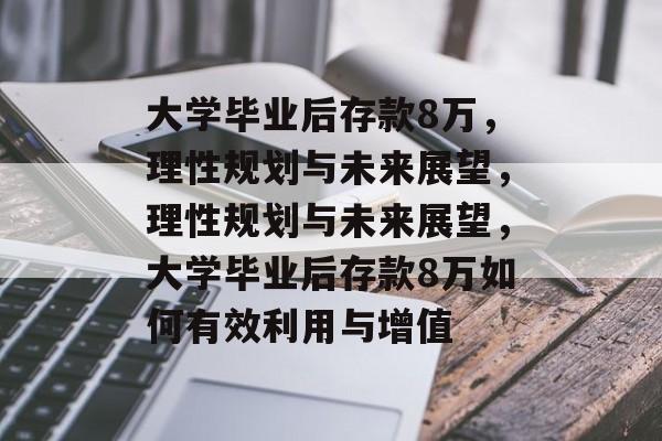 大学毕业后存款8万，理性规划与未来展望，理性规划与未来展望，大学毕业后存款8万如何有效利用与增值