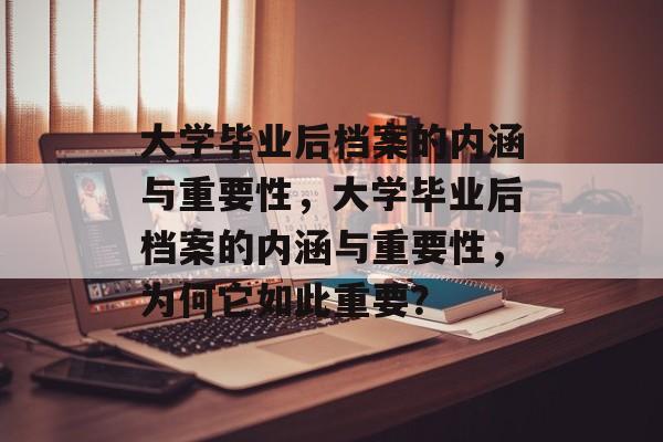 大学毕业后档案的内涵与重要性，大学毕业后档案的内涵与重要性，为何它如此重要？