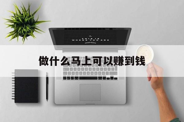 做什么马上可以赚到钱