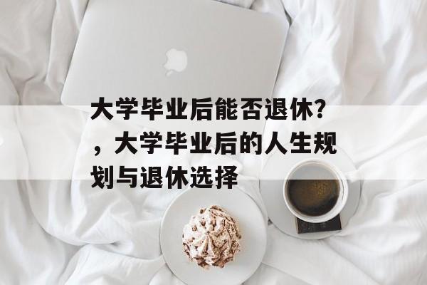 大学毕业后能否退休？，大学毕业后的人生规划与退休选择