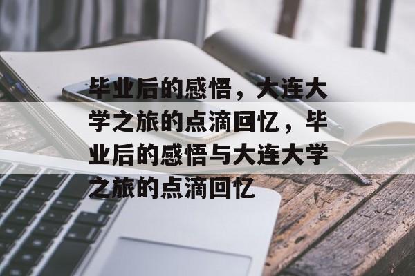 毕业后的感悟，大连大学之旅的点滴回忆，毕业后的感悟与大连大学之旅的点滴回忆
