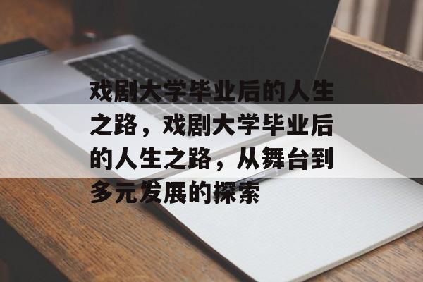 戏剧大学毕业后的人生之路，戏剧大学毕业后的人生之路，从舞台到多元发展的探索