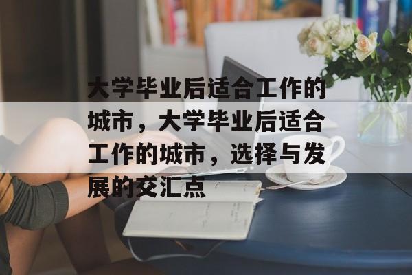 大学毕业后适合工作的城市，大学毕业后适合工作的城市，选择与发展的交汇点