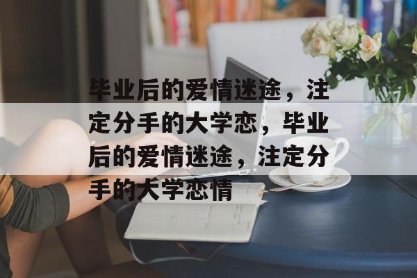 毕业后的爱情迷途，注定分手的大学恋，毕业后的爱情迷途，注定分手的大学恋情