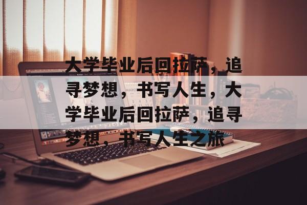 大学毕业后回拉萨，追寻梦想，书写人生，大学毕业后回拉萨，追寻梦想，书写人生之旅