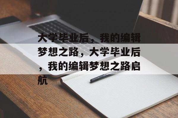 大学毕业后，我的编辑梦想之路，大学毕业后，我的编辑梦想之路启航