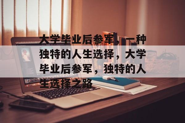 大学毕业后参军，一种独特的人生选择，大学毕业后参军，独特的人生选择之路
