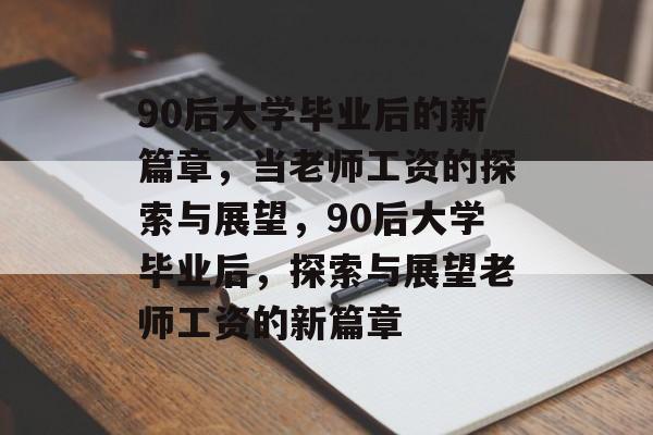 90后大学毕业后的新篇章，当老师工资的探索与展望，90后大学毕业后，探索与展望老师工资的新篇章