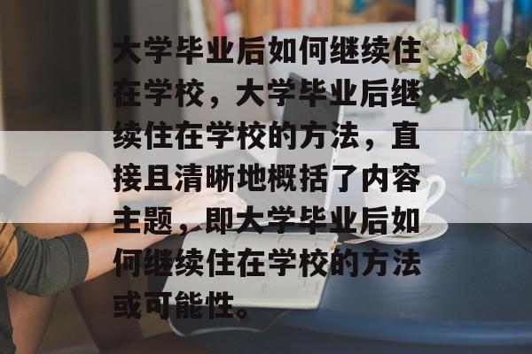 大学毕业后如何继续住在学校，大学毕业后继续住在学校的方法，直接且清晰地概括了内容主题，即大学毕业后如何继续住在学校的方法或可能性。