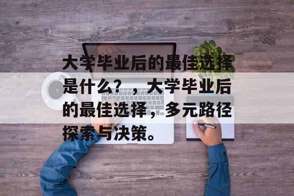 大学毕业后的最佳选择是什么？，大学毕业后的最佳选择，多元路径探索与决策。
