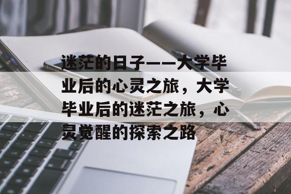 迷茫的日子——大学毕业后的心灵之旅，大学毕业后的迷茫之旅，心灵觉醒的探索之路
