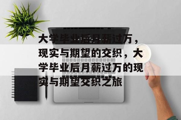 大学毕业后月薪过万，现实与期望的交织，大学毕业后月薪过万的现实与期望交织之旅
