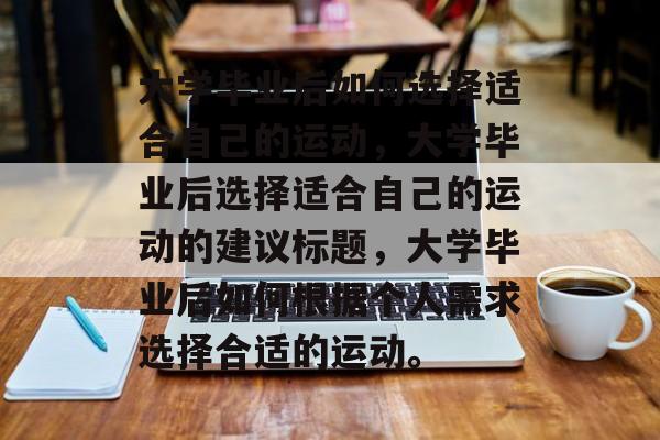 大学毕业后如何选择适合自己的运动，大学毕业后选择适合自己的运动的建议标题，大学毕业后如何根据个人需求选择合适的运动。
