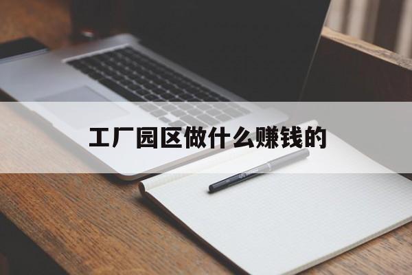 工厂园区做什么赚钱的