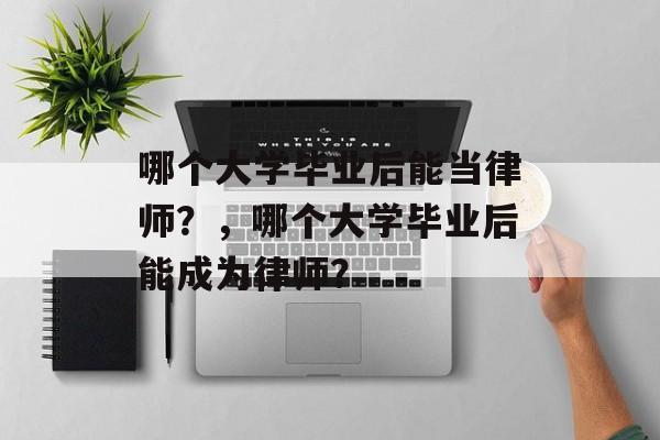 哪个大学毕业后能当律师？，哪个大学毕业后能成为律师？