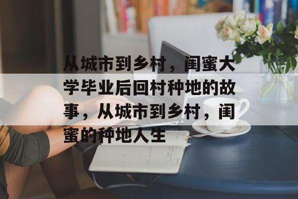 从城市到乡村，闺蜜大学毕业后回村种地的故事，从城市到乡村，闺蜜的种地人生
