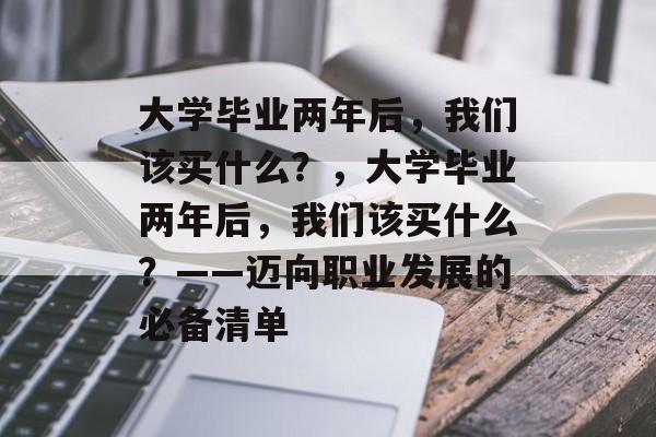 大学毕业两年后，我们该买什么？，大学毕业两年后，我们该买什么？——迈向职业发展的必备清单