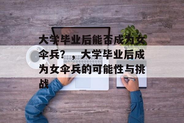 大学毕业后能否成为女伞兵？，大学毕业后成为女伞兵的可能性与挑战