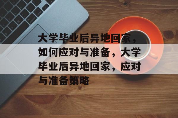 大学毕业后异地回家，如何应对与准备，大学毕业后异地回家，应对与准备策略