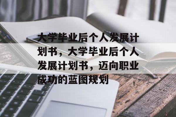 大学毕业后个人发展计划书，大学毕业后个人发展计划书，迈向职业成功的蓝图规划