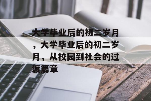 大学毕业后的初二岁月，大学毕业后的初二岁月，从校园到社会的过渡篇章