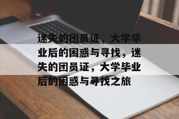 迷失的团员证，大学毕业后的困惑与寻找，迷失的团员证，大学毕业后的困惑与寻找之旅