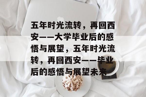 五年时光流转，再回西安——大学毕业后的感悟与展望，五年时光流转，再回西安——毕业后的感悟与展望未来