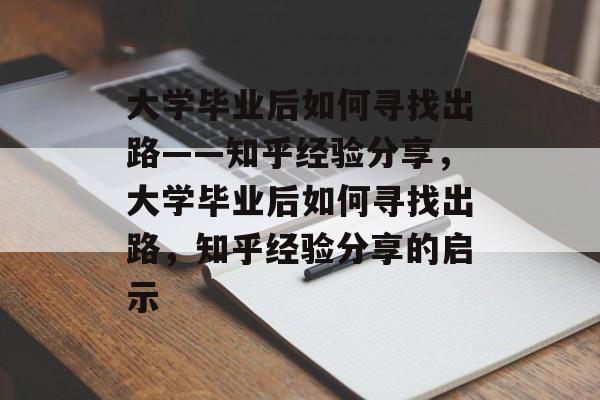 大学毕业后如何寻找出路——知乎经验分享，大学毕业后如何寻找出路，知乎经验分享的启示