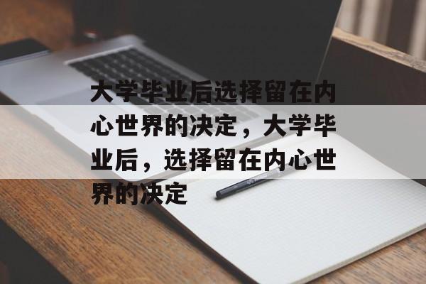 大学毕业后选择留在内心世界的决定，大学毕业后，选择留在内心世界的决定