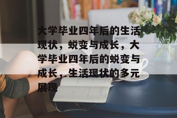 大学毕业四年后的生活现状，蜕变与成长，大学毕业四年后的蜕变与成长，生活现状的多元展现