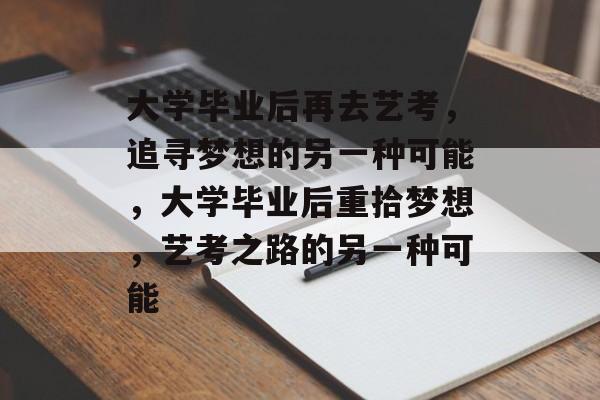大学毕业后再去艺考，追寻梦想的另一种可能，大学毕业后重拾梦想，艺考之路的另一种可能