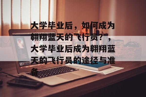 大学毕业后，如何成为翱翔蓝天的飞行员？，大学毕业后成为翱翔蓝天的飞行员的途径与准备