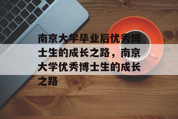 南京大学毕业后优秀博士生的成长之路，南京大学优秀博士生的成长之路