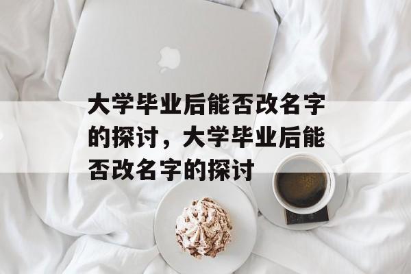 大学毕业后能否改名字的探讨，大学毕业后能否改名字的探讨