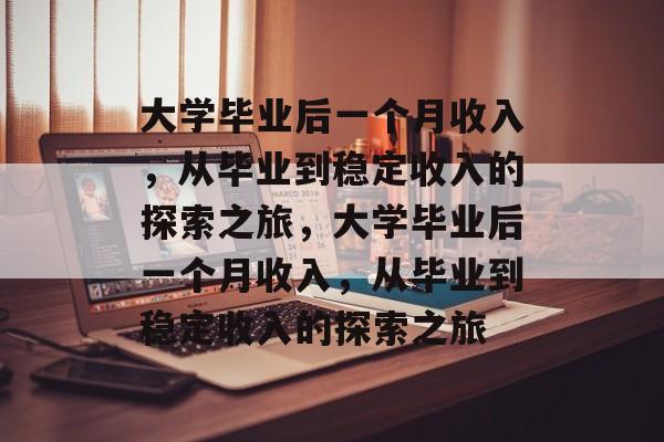 大学毕业后一个月收入，从毕业到稳定收入的探索之旅，大学毕业后一个月收入，从毕业到稳定收入的探索之旅