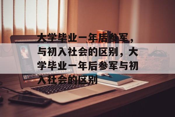 大学毕业一年后参军，与初入社会的区别，大学毕业一年后参军与初入社会的区别