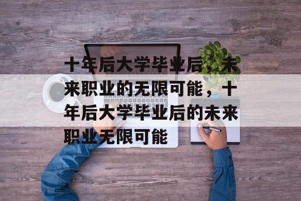 十年后大学毕业后，未来职业的无限可能，十年后大学毕业后的未来职业无限可能