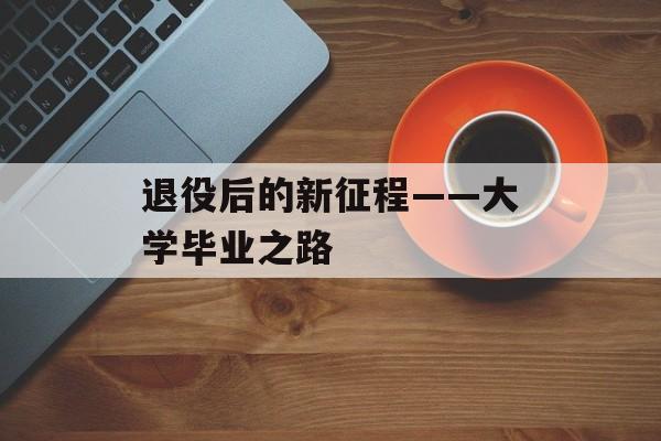 退役后的新征程——大学毕业之路 退役后的新征程——大学毕业之路