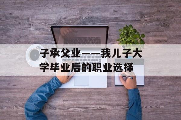 子承父业——我儿子大学毕业后的职业选择