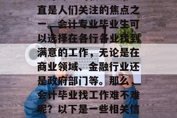 会计专业的就业前景一直是人们关注的焦点之一。会计专业毕业生可以选择在各行各业找到满意的工作,无论是在商业领域、金融行业还是政府部门等。那么,会计毕业找工作难不难呢?以下是一些相关信息。 会计专业的就业前景一直是人们关注的焦点之一。会计专业毕业生可以选择在各行各业找到满意的工作,无论是在商业领域、金融行业还是政府部门等。那么,会计毕业找工作难不难呢?以下是一些相关信息。