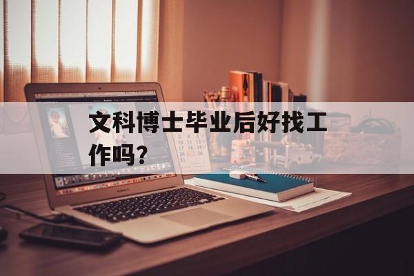 文科博士毕业后好找工作吗? 文科博士毕业后好找工作吗?