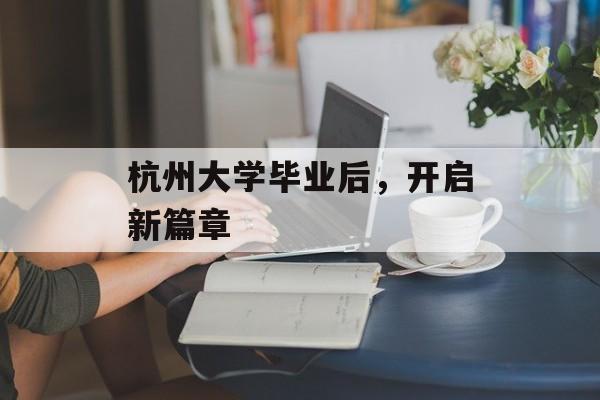 杭州大学毕业后，开启新篇章