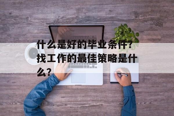 什么是好的毕业条件？找工作的最佳策略是什么？