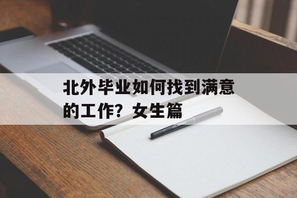北外毕业如何找到满意的工作？女生篇