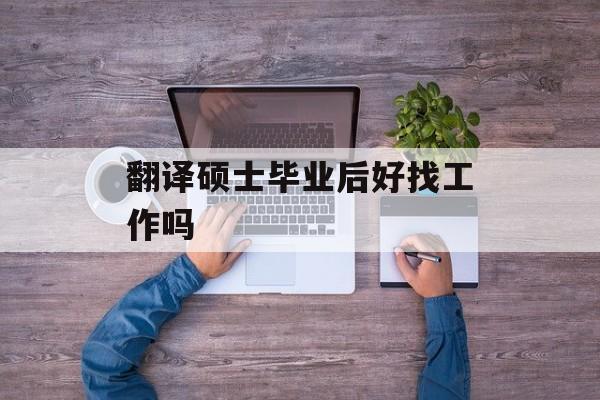 翻译硕士毕业后好找工作吗