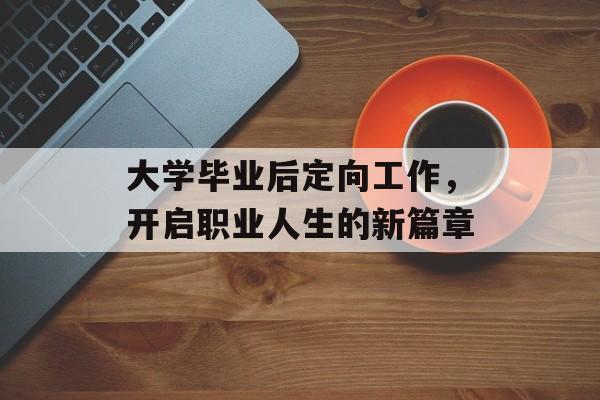 大学毕业后定向工作，开启职业人生的新篇章