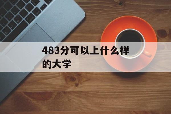 483分可以上什么样的大学
