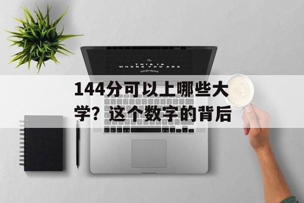 144分可以上哪些大学？这个数字的背后
